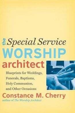 Cover for Constance M. Cherry · The Special Service Worship Architect – Blueprints for Weddings, Funerals, Baptisms, Holy Communion, and Other Occasions (Paperback Book) (2013)