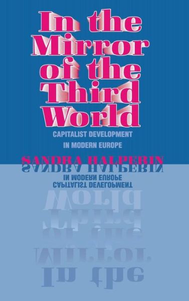Cover for Sandra Halperin · In the Mirror of the Third World: Capitalist Development in Modern Europe (Hardcover bog) (1997)