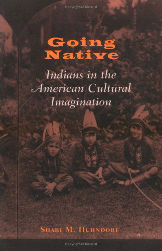 Going Native: Indians in the American Cultural Imagination - Shari M. Huhndorf - Książki - Cornell University Press - 9780801486951 - 15 lutego 2001