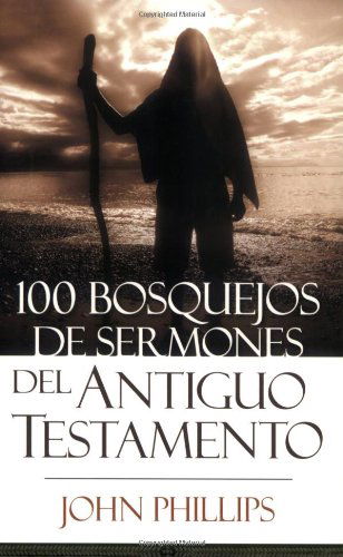 100 Bosquejos De Sermones Del Antiguo Testamento - John Phillips - Books - Editorial Portavoz - 9780825415951 - July 1, 2008