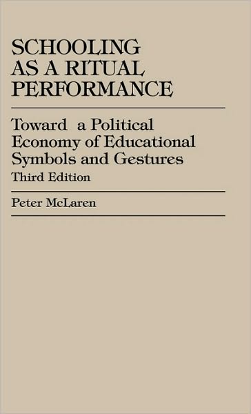 Cover for Peter McLaren · Schooling as a Ritual Performance: Towards a Political Economy of Educational Symbols and Gestures (Hardcover Book) [3 Revised edition] (1999)