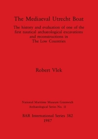 Cover for Robert Vlek · The Mediaeval Utrecht Boat : The history and evaluation of one of the first nautical archaeological excavations and reconstructions in The Low Countries (Buch) (1987)