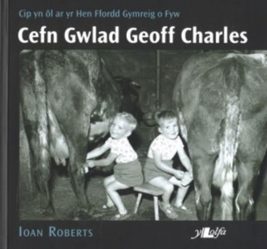 Cover for Ioan Roberts · Cefn Gwlad Geoff Charles: Cip yn ol ar yr Hen Ffordd Gymreig o Fyw: Cip yn Ol ar yr Hen Ffordd Gymreig o Fyw (Paperback Book)