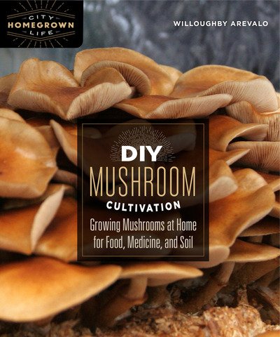 Cover for Willoughby Arevalo · DIY Mushroom Cultivation: Growing Mushrooms at Home for Food, Medicine, and Soil - Homegrown City Life (Pocketbok) (2019)