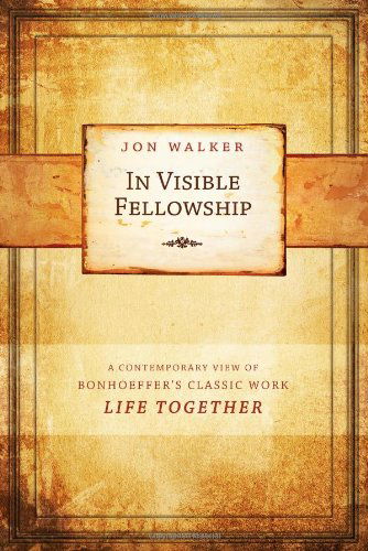 Cover for Jon Walker · In Visible Fellowship: a Contemporary View of Bonhoeffer's Classic Work &lt;i&gt;life Together&lt;/i&gt; (Paperback Book) (2011)