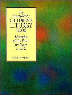 Cover for Katie Thompson · The Complete Children's Liturgy Book: Liturgies of the Word for Years A, B, C (Paperback Book) (2004)