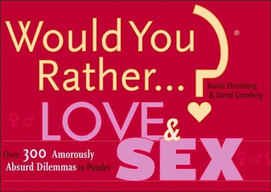 Cover for Justin Heimberg · Would You Rather...?: Love and Sex: Over 300 Amorously Absurd Dilemmas to Ponder - Would You Rather...? (Paperback Book) (2006)