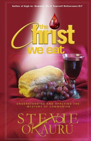 Cover for Stevie Okauru · The Christ we eat : Understanding and applying the mystery of communion (Taschenbuch) (2017)