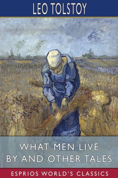 What Men Live By and Other Tales (Esprios Classics) - Leo Tolstoy - Books - Blurb - 9781006473951 - July 23, 2025