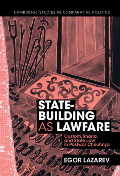 Cover for Lazarev, Egor (Yale University, Connecticut) · State-Building as Lawfare: Custom, Sharia, and State Law in Postwar Chechnya - Cambridge Studies in Comparative Politics (Inbunden Bok) (2023)