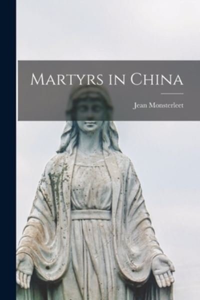 Martyrs in China - Jean 1912- Monsterleet - Books - Hassell Street Press - 9781013527951 - September 9, 2021