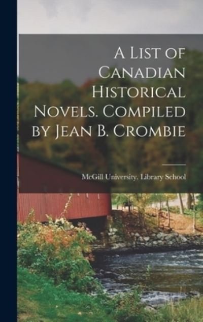 Cover for McGill University Library School · A List of Canadian Historical Novels. Compiled by Jean B. Crombie (Innbunden bok) (2021)