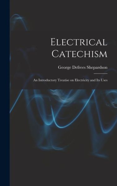 Cover for George Defrees 1864- Shepardson · Electrical Catechism (Hardcover Book) (2021)