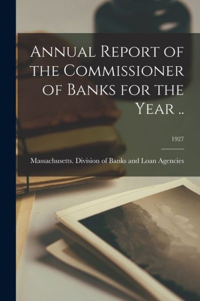 Cover for Massachusetts Division of Banks and · Annual Report of the Commissioner of Banks for the Year ..; 1927 (Paperback Book) (2021)