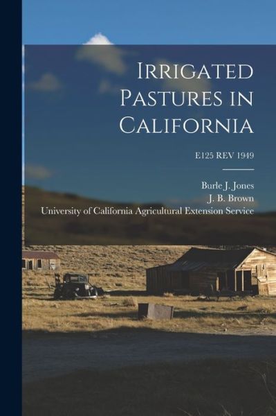 Cover for Burle J (Burle Jackson) 1880 Jones · Irrigated Pastures in California; E125 REV 1949 (Paperback Book) (2021)