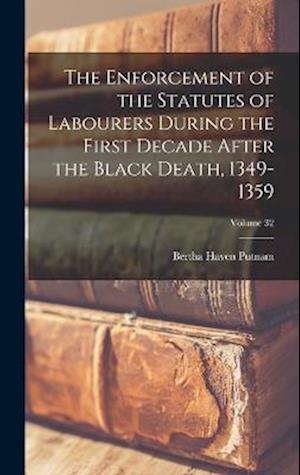 Enforcement of the Statutes of Labourers During the First Decade after the Black Death, 1349-1359; Volume 32 - Bertha Haven Putnam - Books - Creative Media Partners, LLC - 9781017389951 - October 27, 2022