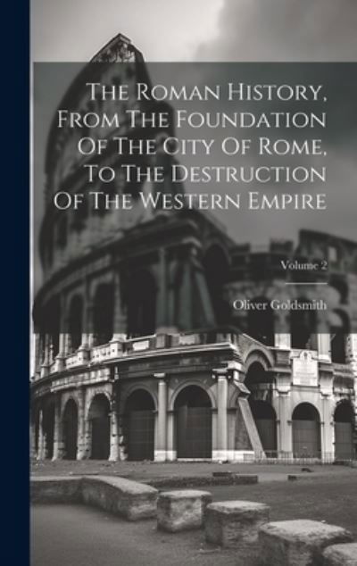 Cover for Oliver Goldsmith · Roman History, from the Foundation of the City of Rome, to the Destruction of the Western Empire; Volume 2 (Bok) (2023)