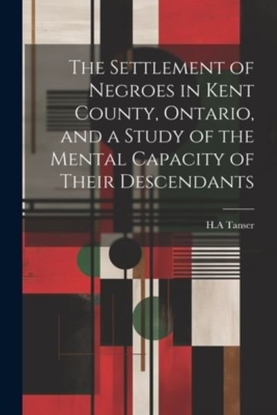 Cover for Ha Tanser · Settlement of Negroes in Kent County, Ontario, and a Study of the Mental Capacity of Their Descendants (Bog) (2023)