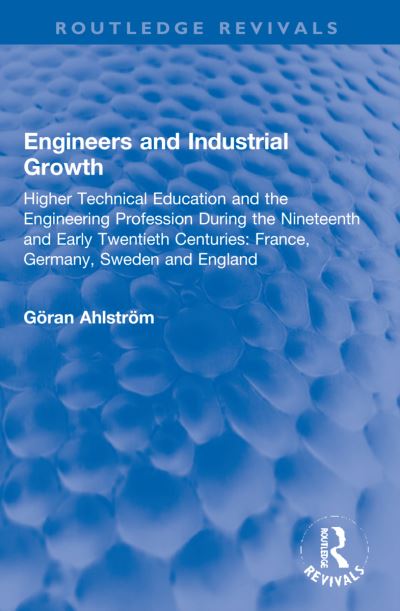 Cover for Goran Ahlstrom · Engineers and Industrial Growth: Higher Technical Education and the Engineering Profession During the Nineteenth and Early Twentieth Centuries: France, Germany, Sweden and England - Routledge Revivals (Taschenbuch) (2023)