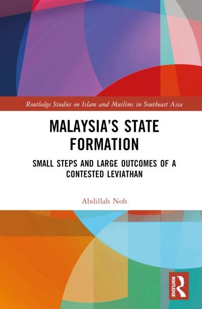 Cover for Noh, Abdillah (Universiti Brunei Darussalam, Brunei) · Malaysia’s State Formation: Small Steps and Large Outcomes of a Contested Leviathan - Routledge Studies on Islam and Muslims in Southeast Asia (Hardcover Book) (2024)