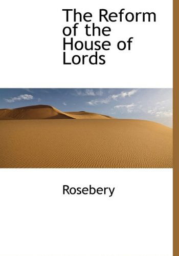 Cover for Rosebery · The Reform of the House of Lords (Paperback Book) [Large Type edition] (2009)