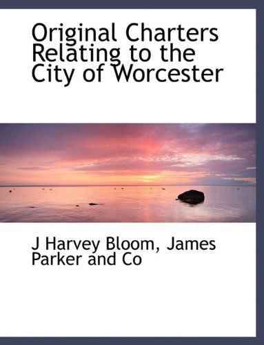 Cover for J Harvey Bloom · Original Charters Relating to the City of Worcester (Paperback Book) (2010)