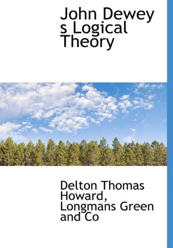 John Dewey S Logical Theory - Delton Thomas Howard - Books - BiblioLife - 9781140250951 - April 6, 2010