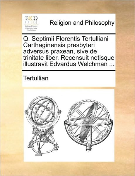 Cover for Tertullian · Q. Septimii Florentis Tertulliani Carthaginensis Presbyteri Adversus Praxean, Sive De Trinitate Liber. Recensuit Notisque Illustravit Edvardus Welchma (Paperback Bog) (2010)