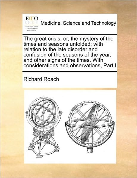 Cover for Richard Roach · The Great Crisis: Or, the Mystery of the Times and Seasons Unfolded; with Relation to the Late Disorder and Confusion of the Seasons of (Paperback Book) (2010)