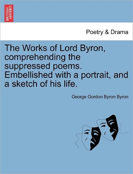 Cover for Byron, George Gordon, Lord · The Works of Lord Byron, Comprehending the Suppressed Poems. Embellished with a Portrait, and a Sketch of His Life. (Paperback Book) (2011)