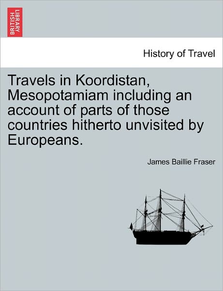 Cover for James Baillie Fraser · Travels in Koordistan, Mesopotamiam Including an Account of Parts of Those Countries Hitherto Unvisited by Europeans. Vol. I (Paperback Book) (2011)