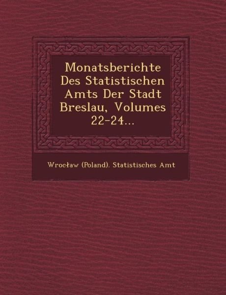 Monatsberichte Des Statistischen Amts Der Stadt Breslau, Volumes 22-24... - Wroc Aw (Poland) Statistisches Amt - Böcker - Saraswati Press - 9781249461951 - 1 september 2012