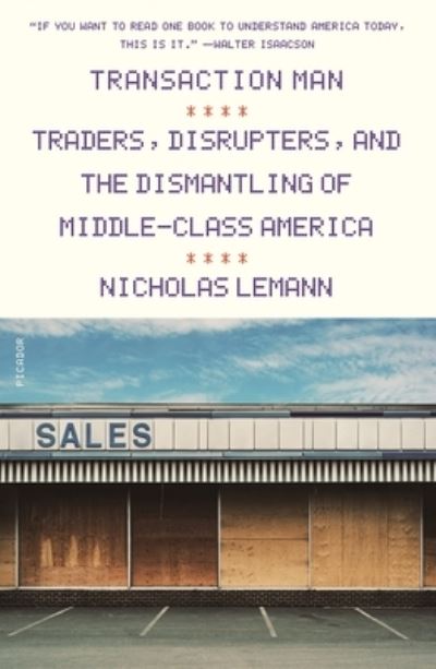 Transaction Man: Traders, Disrupters, and the Dismantling of Middle-Class America - Nicholas Lemann - Books - Picador - 9781250757951 - November 10, 2020
