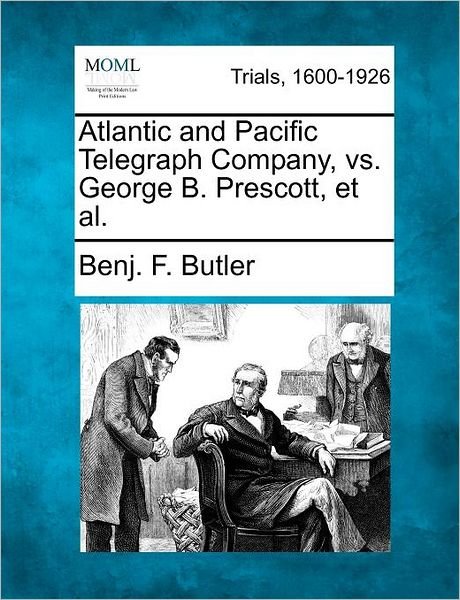 Cover for Benj F Butler · Atlantic and Pacific Telegraph Company, vs. George B. Prescott, et Al. (Taschenbuch) (2012)