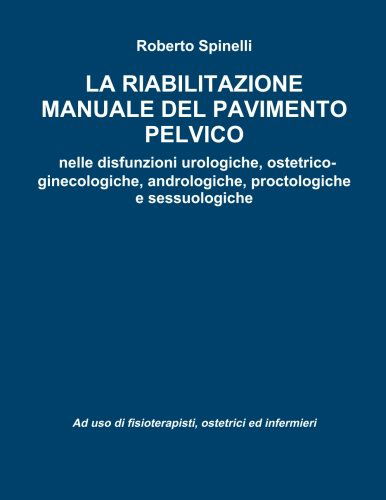 Cover for Roberto Spinelli · La Riabilitazione Manuale Del Pavimento Pelvico Nella Prevenzione E Nella Terapia Delle Disfunzioni Urologiche, Ostetrico-ginecologiche, Andrologiche, ... Ostetrici Ed Infermieri (Paperback Book) [Italian edition] (2013)