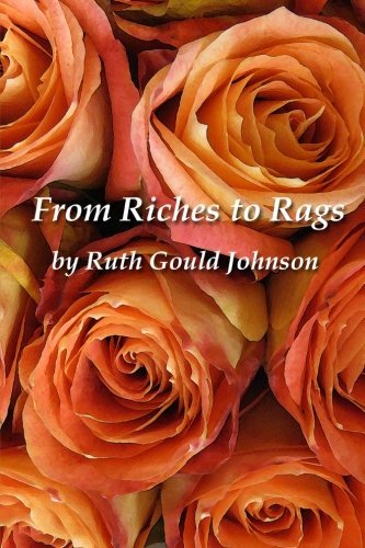 From Riches to Rags - Ruth Gould Johnson - Livres - lulu.com - 9781304281951 - 23 juillet 2013