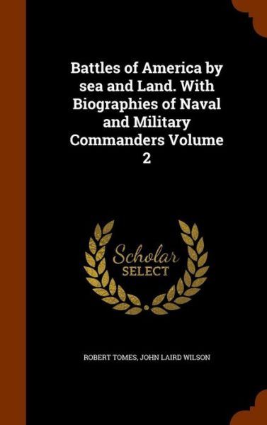 Cover for Robert Tomes · Battles of America by Sea and Land. with Biographies of Naval and Military Commanders Volume 2 (Hardcover Book) (2015)