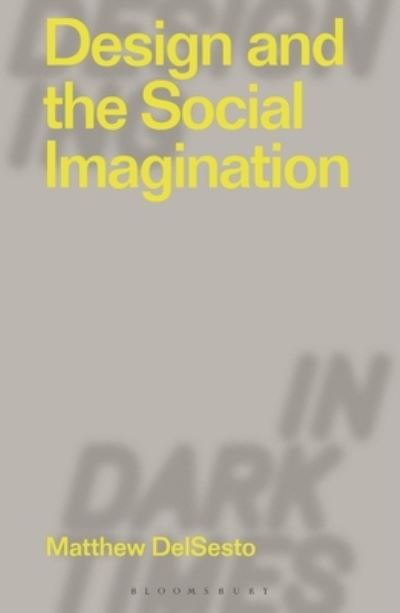 Cover for DelSesto, Matthew (Boston College, USA) · Design and the Social Imagination - Designing in Dark Times (Hardcover Book) (2022)