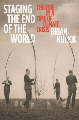 Cover for Kulick, Brian (Columbia University, USA) · Staging the End of the World: Theatre in a Time of Climate Crisis (Paperback Bog) (2023)