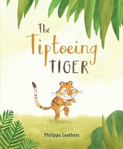 Cover for Philippa Leathers · The Tiptoeing Tiger (Hardcover Book) (2018)