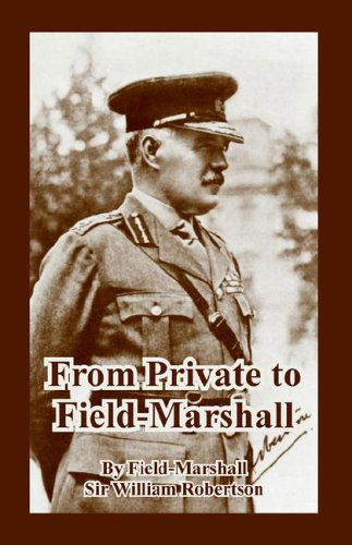 Cover for Sir Field-Marshall William Robertson · From Private to Field-Marshall (Paperback Book) (2005)