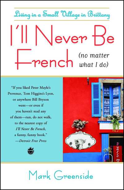 I'll Never Be French (no matter what I do): Living in a Small Village in Brittany - Mark Greenside - Książki - Atria Books - 9781416586951 - 2 czerwca 2009