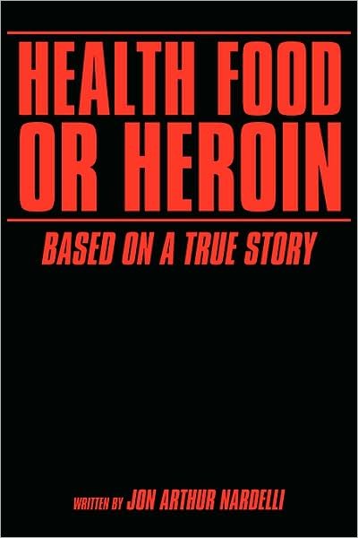 Cover for Jon Arthur Nardelli · Health Food or Heroin: Based on a True Story (Taschenbuch) (2008)