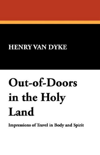 Out-of-doors in the Holy Land - Henry Van Dyke - Books - Wildside Press - 9781434489951 - September 23, 2007