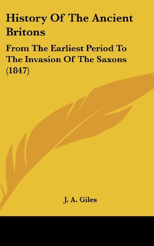 Cover for J. A. Giles · History of the Ancient Britons: from the Earliest Period to the Invasion of the Saxons (1847) (Hardcover Book) (2008)