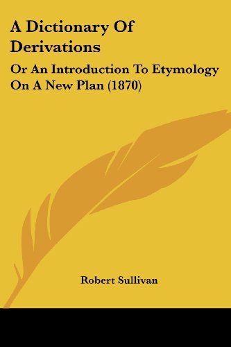 Cover for Robert Sullivan · A Dictionary of Derivations: or an Introduction to Etymology on a New Plan (1870) (Paperback Book) (2008)