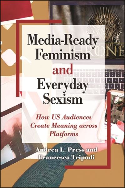 Cover for Andrea L. Press · Media-Ready Feminism and Everyday Sexism: How US Audiences Create Meaning across Platforms - SUNY series in Feminist Criticism and Theory (Hardcover Book) (2021)