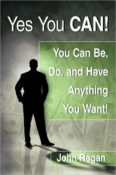 Cover for John Regan · Yes You Can!: You Can Be, Do and Have Anything You Want! (Paperback Book) (2009)
