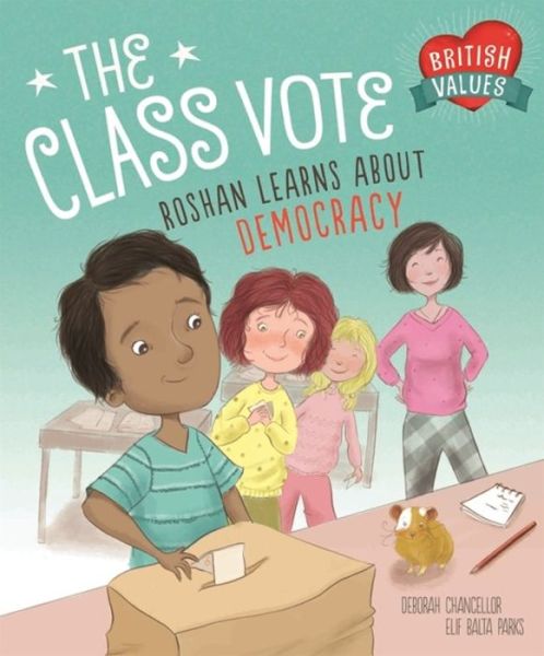 Cover for Deborah Chancellor · Our Values: The Class Vote: Roshan Learns About Democracy - British Values (Paperback Book) [Illustrated edition] (2019)