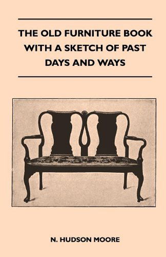 Cover for N. Hudson Moore · The Old Furniture Book with a Sketch of Past Days and Ways (Paperback Book) (2010)